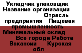 Укладчик-упаковщик › Название организации ­ Fusion Service › Отрасль предприятия ­ Пищевая промышленность › Минимальный оклад ­ 21 000 - Все города Работа » Вакансии   . Курская обл.